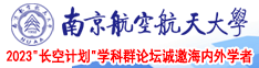 大骚逼开裆被操南京航空航天大学2023“长空计划”学科群论坛诚邀海内外学者